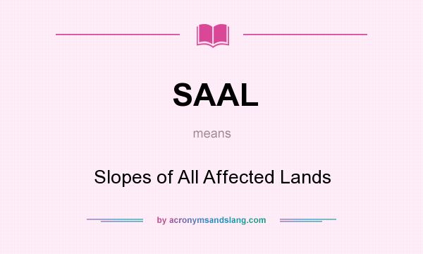 What does SAAL mean? It stands for Slopes of All Affected Lands