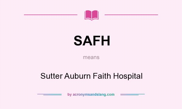 What does SAFH mean? It stands for Sutter Auburn Faith Hospital