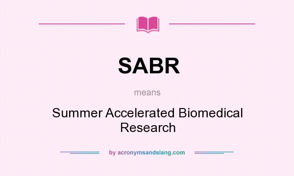 What does SABR mean? It stands for Summer Accelerated Biomedical Research