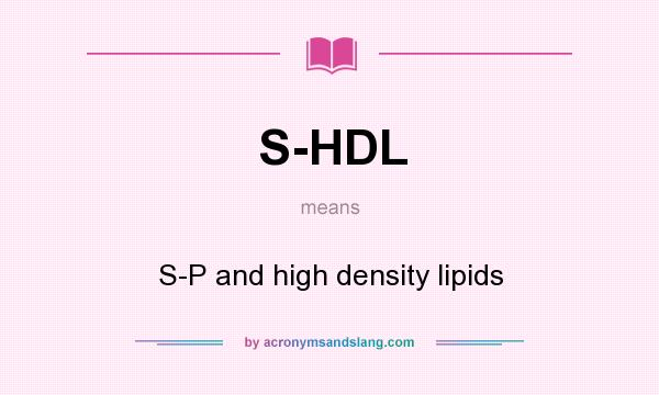 What does S-HDL mean? It stands for S-P and high density lipids