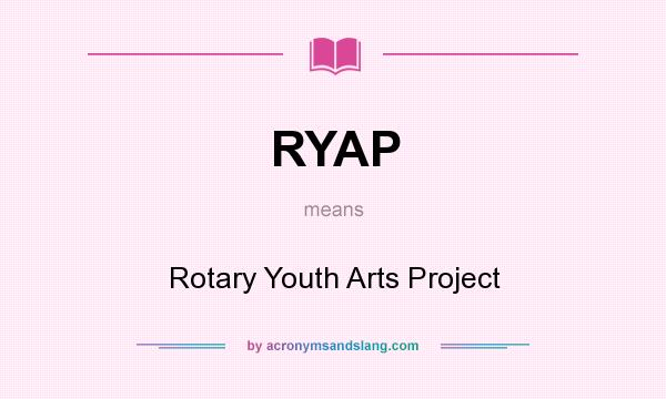 What does RYAP mean? It stands for Rotary Youth Arts Project