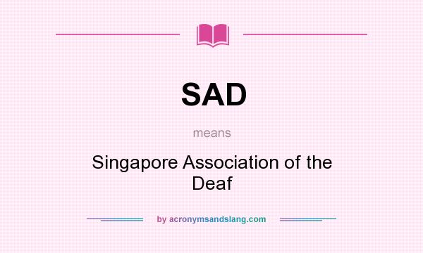 What does SAD mean? It stands for Singapore Association of the Deaf