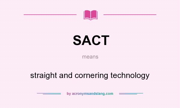 What does SACT mean? It stands for straight and cornering technology