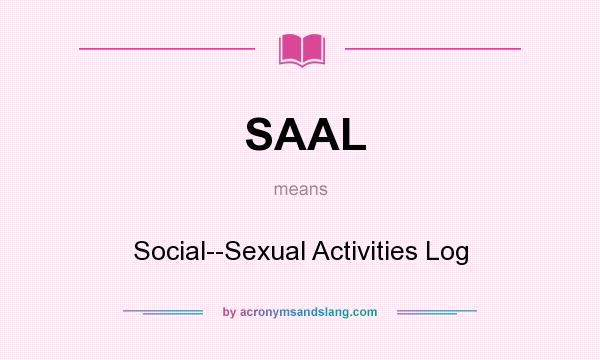 What does SAAL mean? It stands for Social--Sexual Activities Log