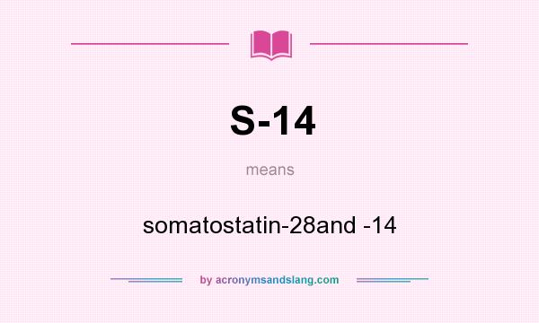 What does S-14 mean? It stands for somatostatin-28and -14