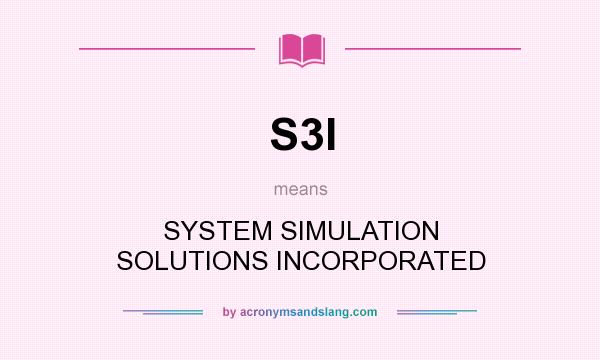 What does S3I mean? It stands for SYSTEM SIMULATION SOLUTIONS INCORPORATED