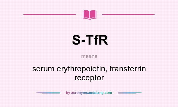 What does S-TfR mean? It stands for serum erythropoietin, transferrin receptor