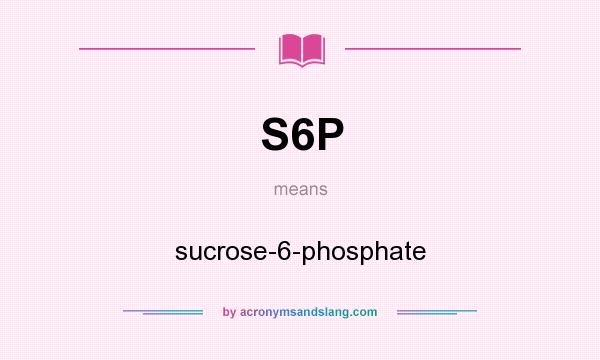 What does S6P mean? It stands for sucrose-6-phosphate