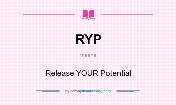 What does RYP mean? It stands for Release YOUR Potential