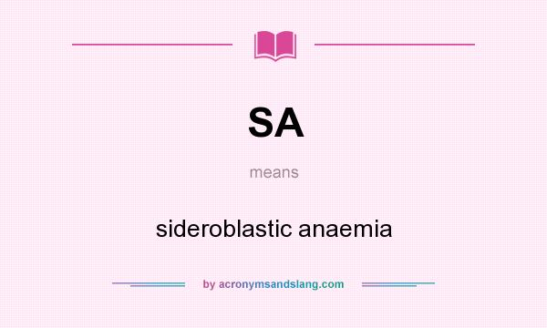 What does SA mean? It stands for sideroblastic anaemia