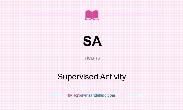 What does SA mean? It stands for Supervised Activity