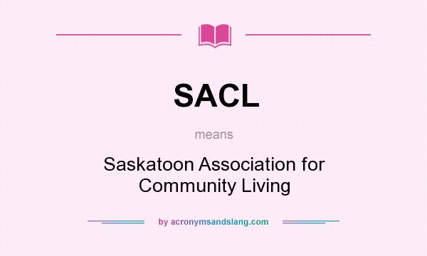 What does SACL mean? It stands for Saskatoon Association for Community Living
