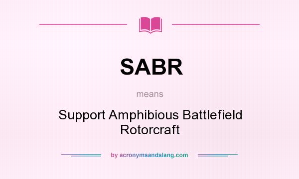 What does SABR mean? It stands for Support Amphibious Battlefield Rotorcraft