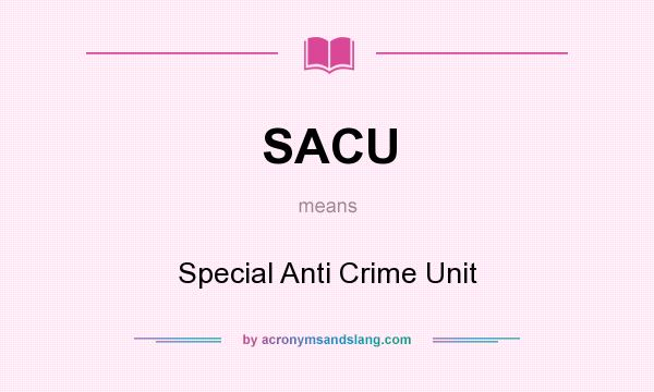 What does SACU mean? It stands for Special Anti Crime Unit