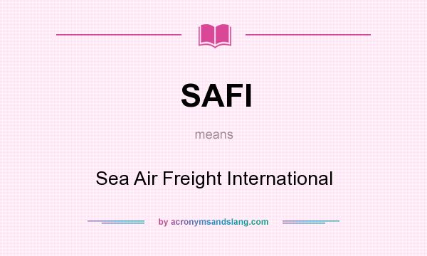 What does SAFI mean? It stands for Sea Air Freight International