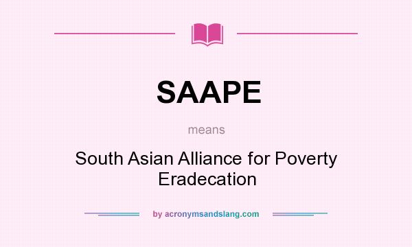 What does SAAPE mean? It stands for South Asian Alliance for Poverty Eradecation