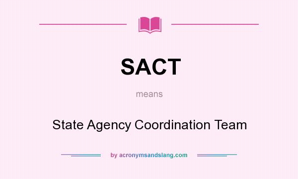 What does SACT mean? It stands for State Agency Coordination Team
