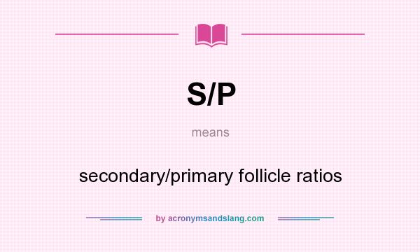 What does S/P mean? It stands for secondary/primary follicle ratios