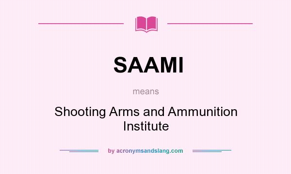 What does SAAMI mean? It stands for Shooting Arms and Ammunition Institute