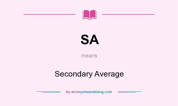 What does SA mean? It stands for Secondary Average