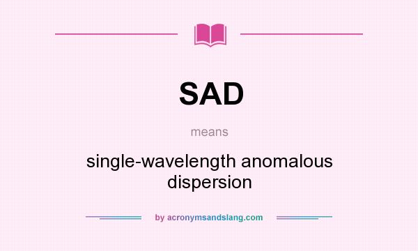 What does SAD mean? It stands for single-wavelength anomalous dispersion