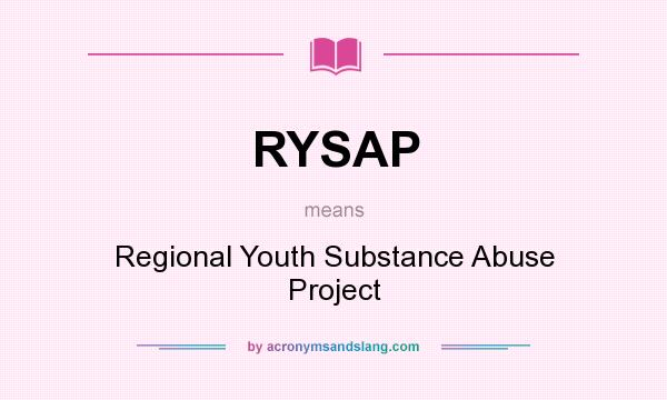 What does RYSAP mean? It stands for Regional Youth Substance Abuse Project