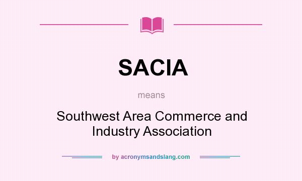 What does SACIA mean? It stands for Southwest Area Commerce and Industry Association