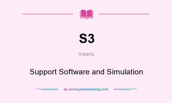 What does S3 mean? It stands for Support Software and Simulation