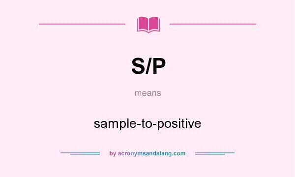 What does S/P mean? It stands for sample-to-positive