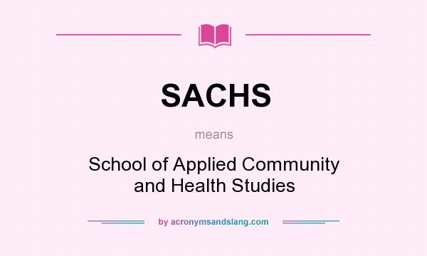 What does SACHS mean? It stands for School of Applied Community and Health Studies