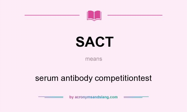 What does SACT mean? It stands for serum antibody competitiontest