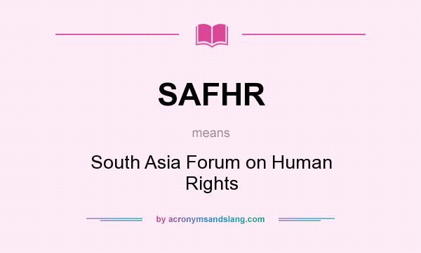 What does SAFHR mean? It stands for South Asia Forum on Human Rights