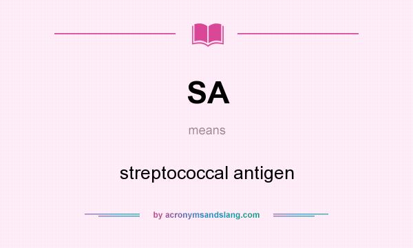 What does SA mean? It stands for streptococcal antigen