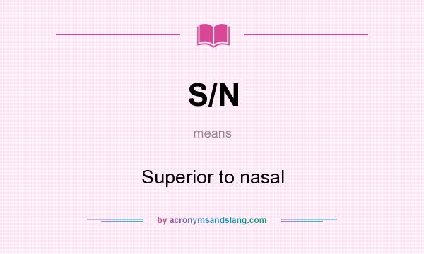 What does S/N mean? It stands for Superior to nasal