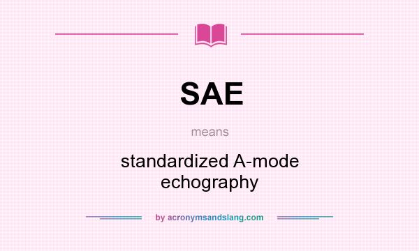 What does SAE mean? It stands for standardized A-mode echography