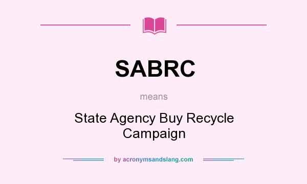 What does SABRC mean? It stands for State Agency Buy Recycle Campaign