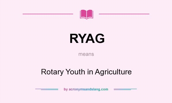 What does RYAG mean? It stands for Rotary Youth in Agriculture
