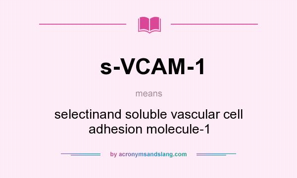 What does s-VCAM-1 mean? It stands for selectinand soluble vascular cell adhesion molecule-1
