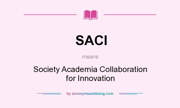 What does SACI mean? It stands for Society Academia Collaboration for Innovation
