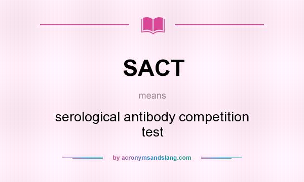 What does SACT mean? It stands for serological antibody competition test