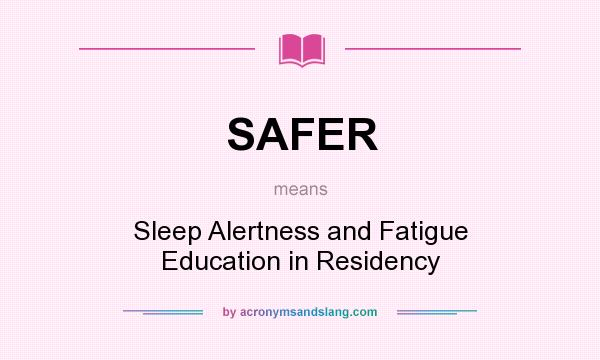 What does SAFER mean? It stands for Sleep Alertness and Fatigue Education in Residency