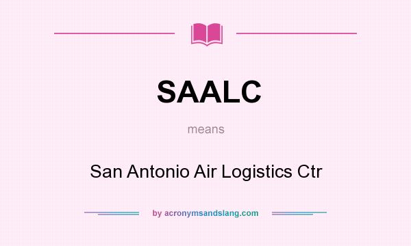 What does SAALC mean? It stands for San Antonio Air Logistics Ctr