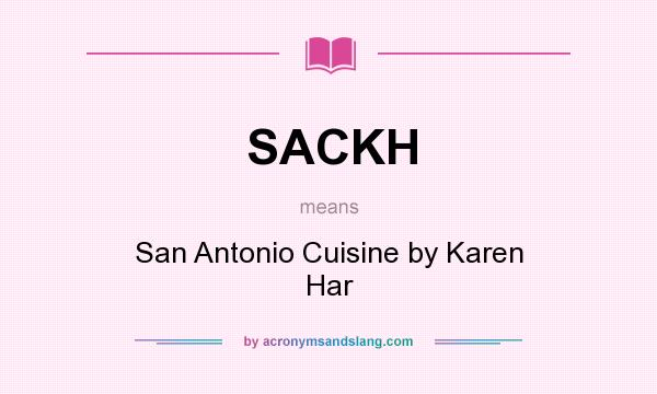 What does SACKH mean? It stands for San Antonio Cuisine by Karen Har