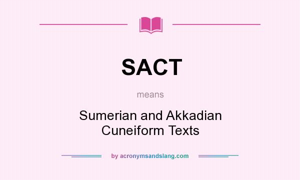 What does SACT mean? It stands for Sumerian and Akkadian Cuneiform Texts