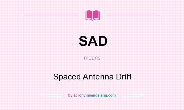 What does SAD mean? It stands for Spaced Antenna Drift