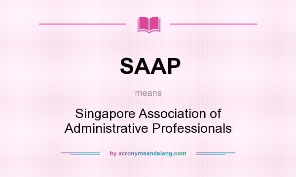 What does SAAP mean? It stands for Singapore Association of Administrative Professionals