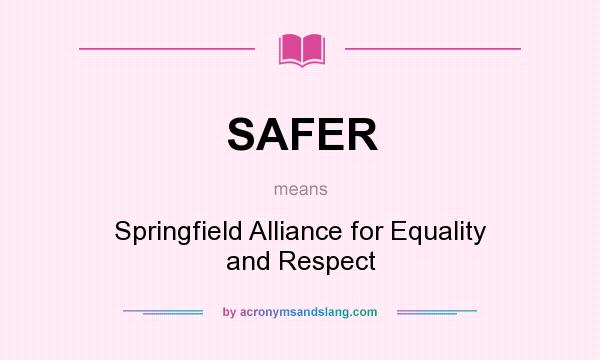 What does SAFER mean? It stands for Springfield Alliance for Equality and Respect