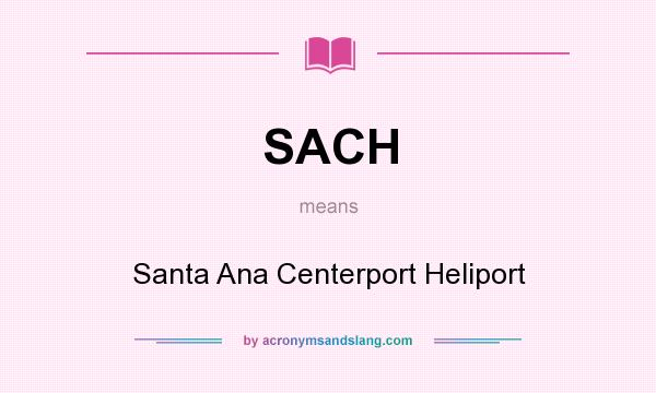 What does SACH mean? It stands for Santa Ana Centerport Heliport