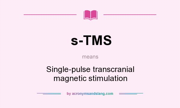 What does s-TMS mean? It stands for Single-pulse transcranial magnetic stimulation