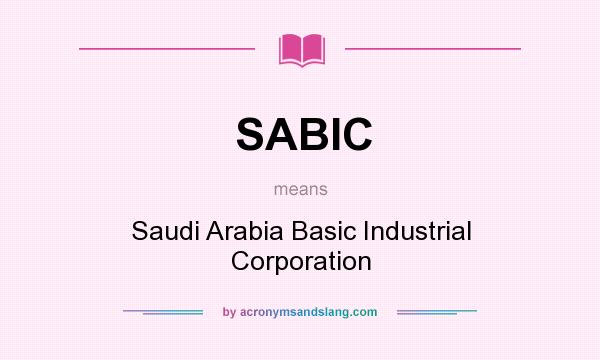 What does SABIC mean? It stands for Saudi Arabia Basic Industrial Corporation